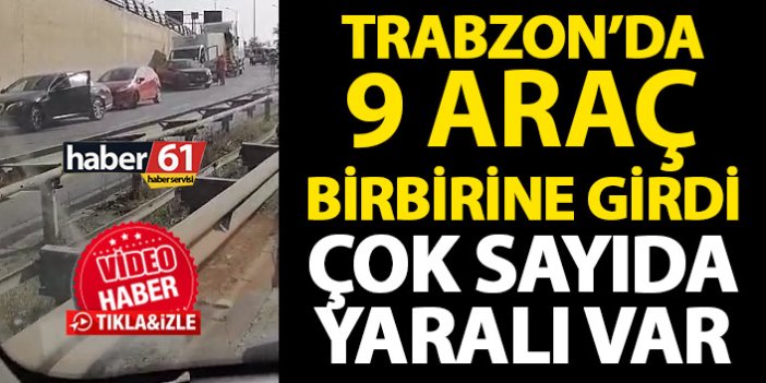 Trabzon’da zincirleme kaza! 9 araç birbirine girdi