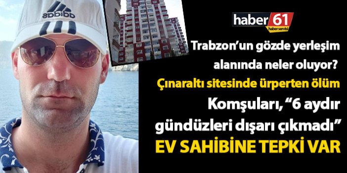 Trabzon’un gözde yerleşim alanında neler oluyor? Çınaraltı sitesinde ürperten ölüm…