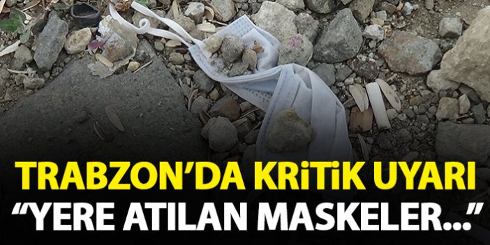 Trabzon'da kritik uyarı: Yere atılan maskeler...