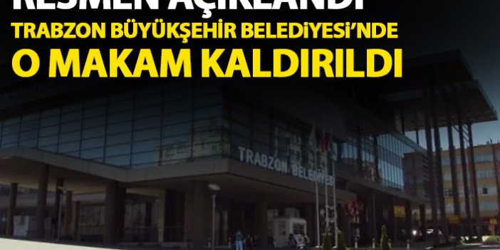 Trabzon Büyükşehir Belediyesi'nde o makam fiilen kaldırıldı