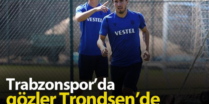 Trabzonspor'da gözler Trondsen'de