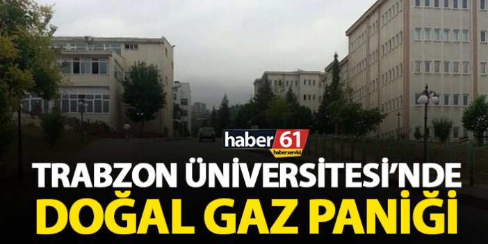 Trabzon Üniversitesi’nde doğalgaz paniği