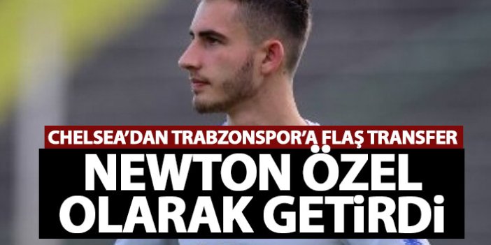 Trabzonspor’a kritik bölgeye Chalsea’den transfer! Newton özel olarak getirdi