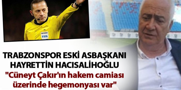 Trabzonspor eski asbaşkanı Hacısalihoğlu "TFF ve MHK değişti ama değişmeyen Cüneyt Çakır "
