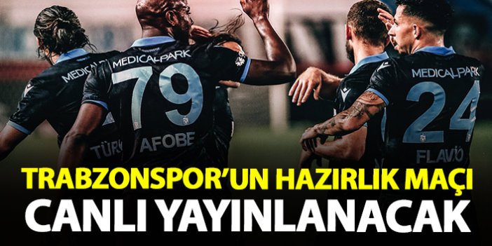 Trabzonspor'un hazırlık maçı canlı yayınlanacak