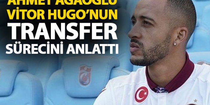 Ağaoğlu Vitor Hugo transferinin perde arkasını anlattı