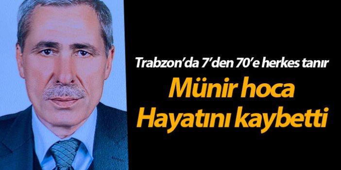 Trabzon’da 7’den 70’e herkes tanır! Münir hoca hayatını kaybetti