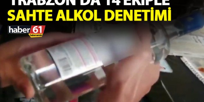 Trabzon'da ekipler sahte alkol denetimine çıktı