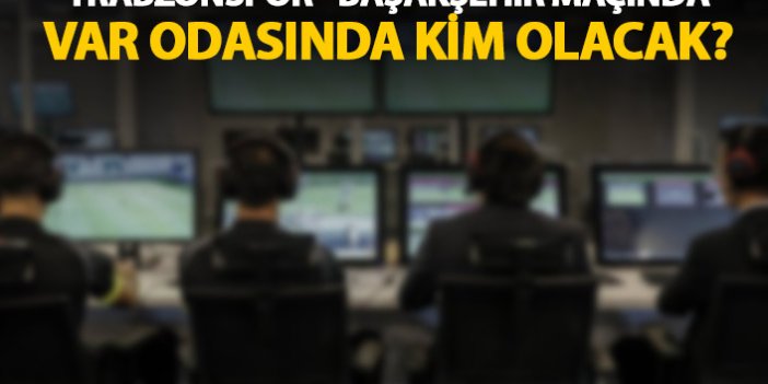 Trabzonspor - Başakşehir maçının VAR hakemi belli oldu