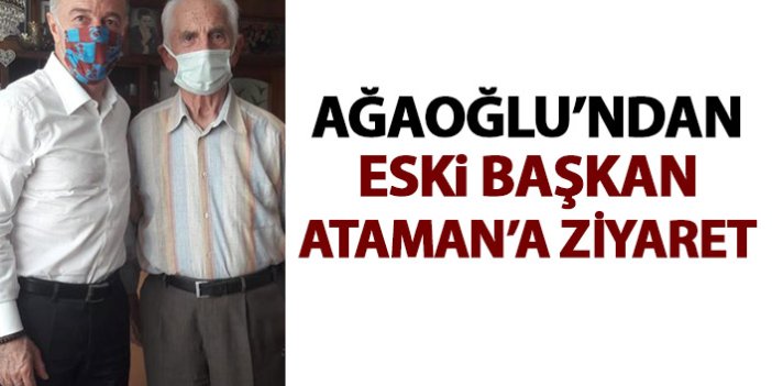 Ağaoğlu'ndan eski başkan Ataman'a ziyaret