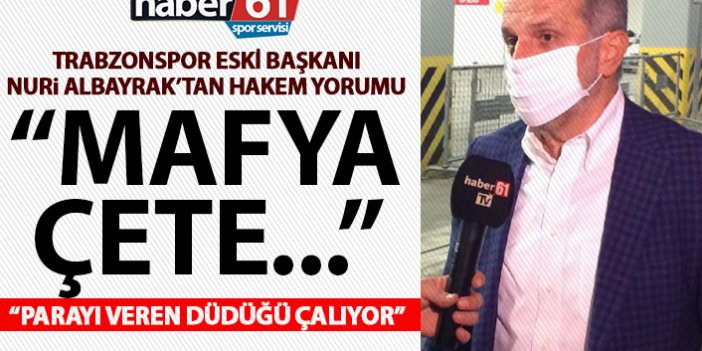 Trabzonspor eski başkanı Albayrak’tan hakem yorumu: Mafya,çete!