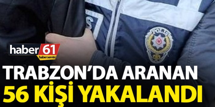Trabzon’da 58 şahıs yakalandı