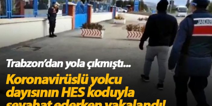 Koronavirüslü yolcu dayısının HES koduyla Trabzon'dan yola çıktı, yakalandı!