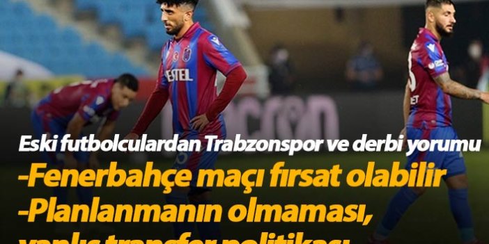 Eski futbolcular Trabzonspor'u ve maçı değerlendirdi