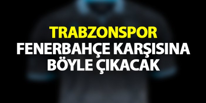 Trabzonspor, Fenerbahçe karşısına böyle çıkacak