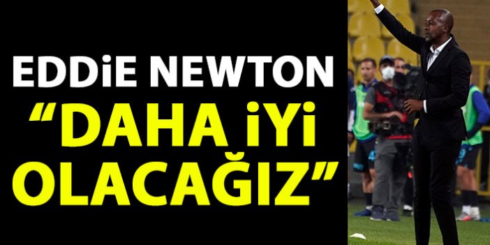 Eddie Newton: Daha iyi olacağız