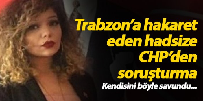 CHP'den, Trabzon'a hakaret eden İlayda Kılıç'a soruşturma!
