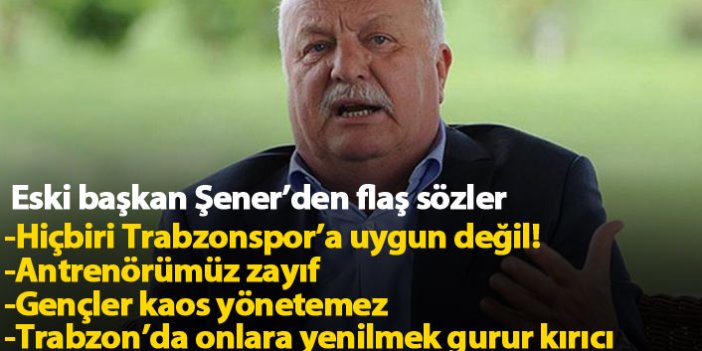 Sadri Şener: Hiçbiri Trabzonspor'a uygun değil!