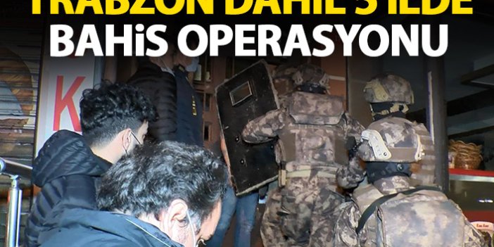 Trabzon dahil 5 ilde yasa dışı bahis operasyonu