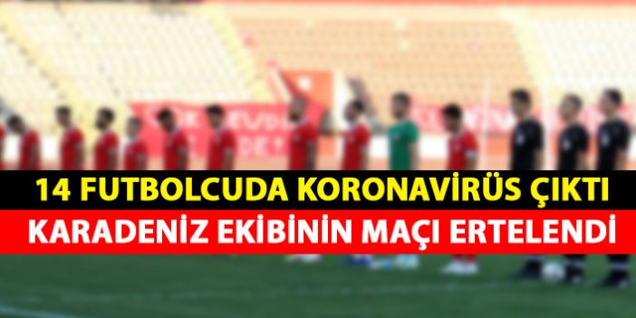 14 futbolcuda koronavirüs çıktı Karadeniz ekibinin maçı ertelendi
