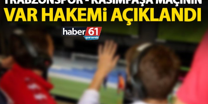 Trabzonspor – Kasımpaşa maçının VAR hakemi açıklandı