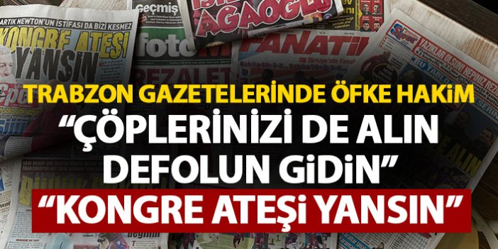 Trabzon gazetelerinde öfke hakim