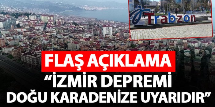 Flaş açıklama: İzmir depremi Doğu Karadeniz'e uyarıdır!