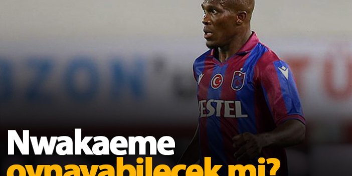 Trabzonspor'da Nwakaeme belirsizliği