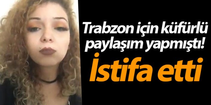 Trabzon için küfürlü paylaşım yapmıştı! İstifa etti