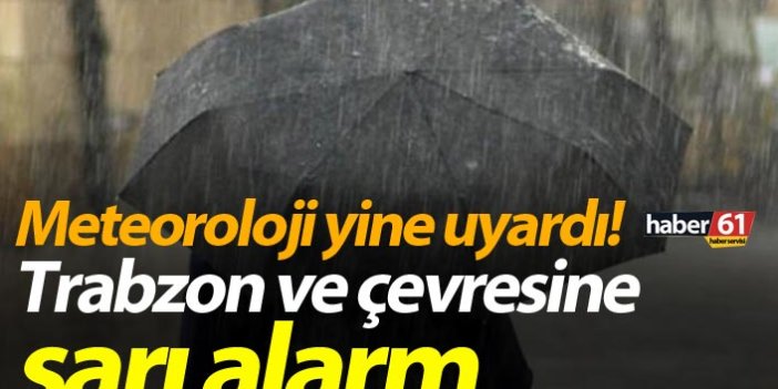 Meteoroloji yine uyardı! Trabzon ve çevresine sarı alarm