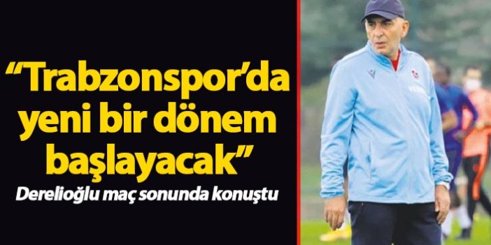 İhsan Derelioğlu: Trabzonspor'da yeni bir dönem başlayacak