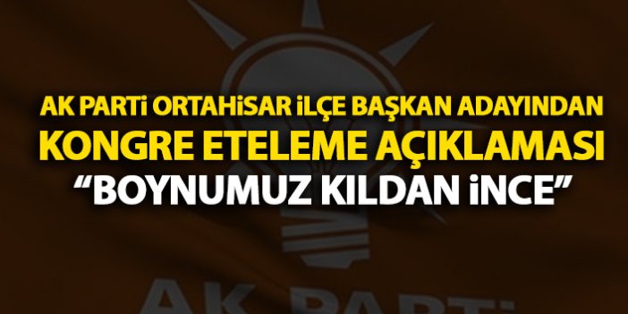 AK Parti Ortahisar kongresinin ertelenmesini değerlendirdi: Boynumuz kıldan ince
