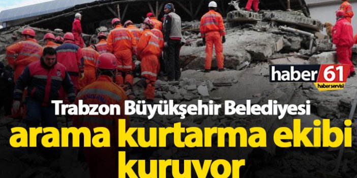Trabzon Büyükşehir Belediyesi’nde arama kurtarma ekibi kuruluyor