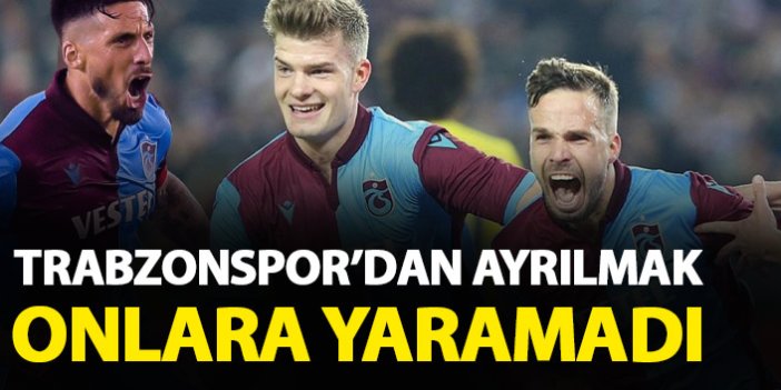 Trabzonspor'dan ayrılmak onlara yaramadı