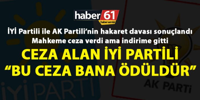 İYİ Partili ile AK Partili’nin hakaret davası sonuçlandı “Bu ceza bana ödüldür”