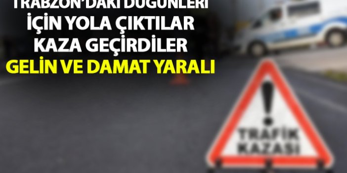 Trabzon’a gelmek için yola çıkan gelin ve damat trafik kazası geçirdi