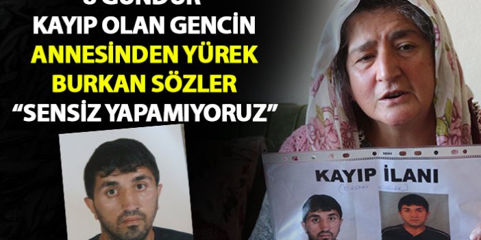 8 gündür kayıp Ercan’ın annesi: Sensiz yapamıyoruz