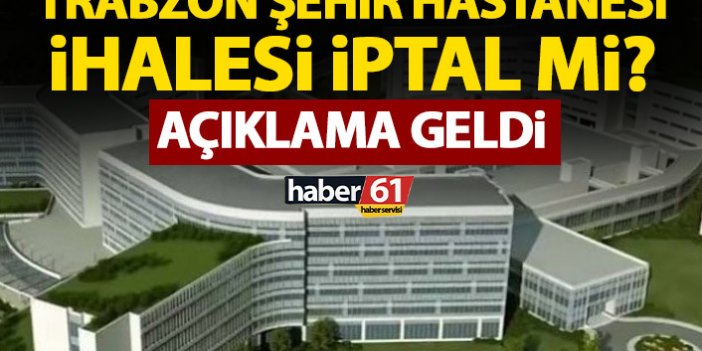Trabzon Şehir Hastanesi ihalesi iptal mi edildi? Açıklama geldi