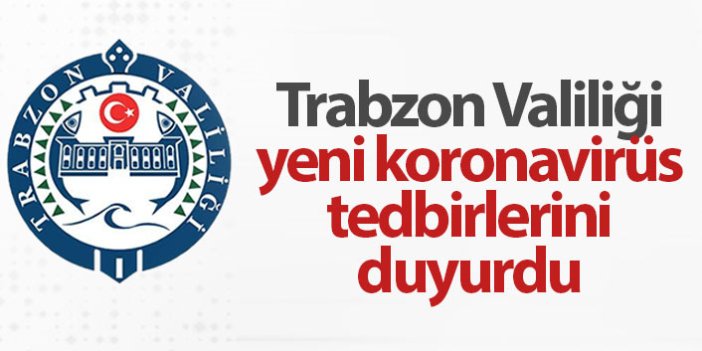 Trabzon Valiliği açıkladı, işte yeni yasaklar