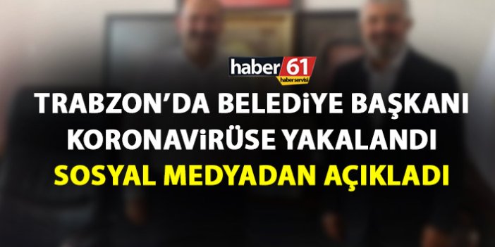 Trabzon’da belediye başkanı koronavirüse yakalandı