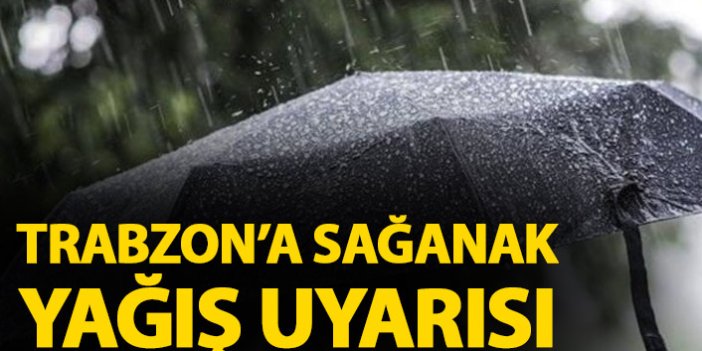Trabzon'a sağanak yağışlar geliyor