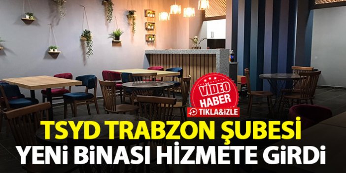 TSYD Trabzon Şubesi'nin yeni binası hizmete girdi