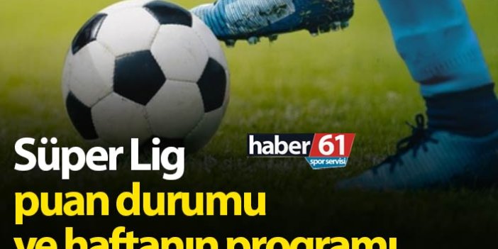 Süper Lig Puan Durumu ve Süper Lig haftanın programı