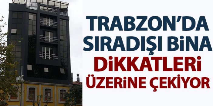 Trabzon'da sıradışı bina dikkatleri üzerine çekiyor