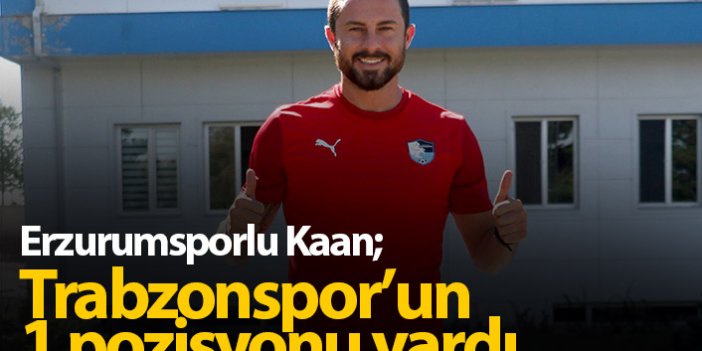 Kaan Kanak: Trabzonspor'un 1 pozisyonu var