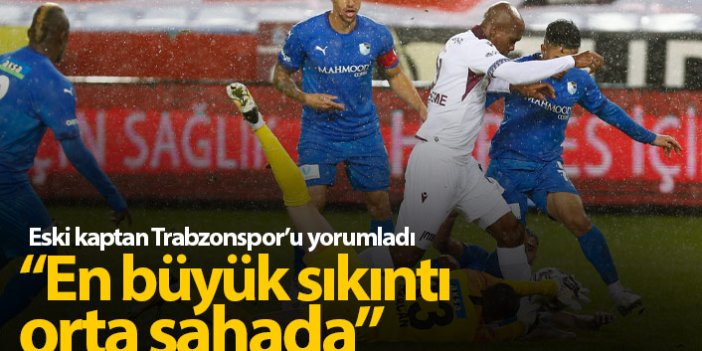 "Trabzonspor'un en büyük sıkıntısı orta sahada"