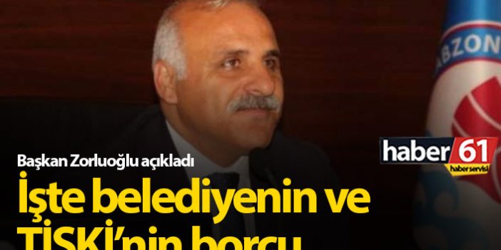Murat Zorluoğlu, belediyenin ve TİSKİ'nin borcunu açıkladı