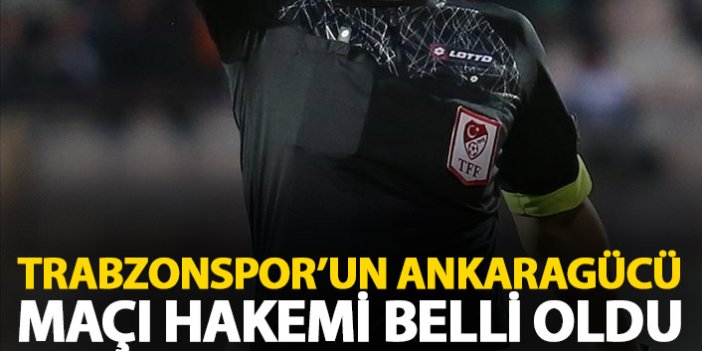 Trabzonspor'un Ankaragücü maçını o yönetecek