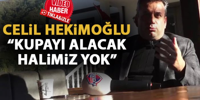 Hekimoğlu Trabzon Başkanı Celil Hekimoğlu: Bizim hedefimiz kupa değil