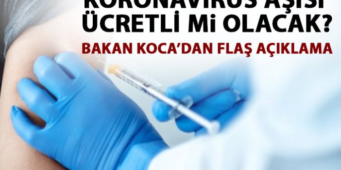 Koronavirüs aşısı ücretli mi olacak? Bakandan flaş açıklama